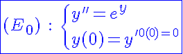 5$\blue\fbox{(E_0)\;:\;\{{y''=e^{y}\\y(0)=y'(0)=0}